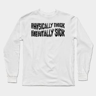 Physically Thick Mentally Sick Long Sleeve T-Shirt